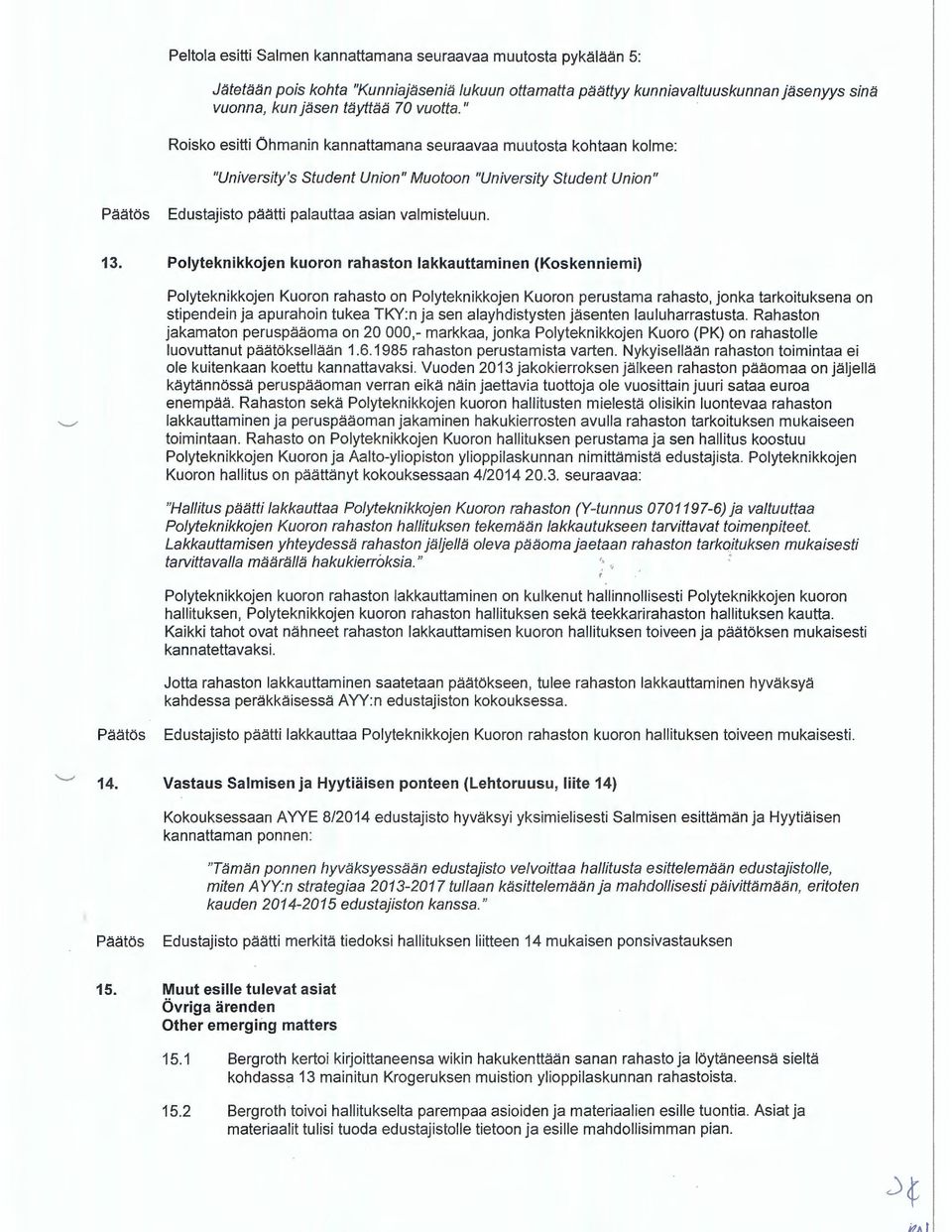 13. Polyteknikkojen kuoron rahaston lakkauttaminen (Koskenniemi) Polyteknikkojen Kuoron rahasto on Polyteknikkojen Kuoron perustama rahasto, jonka tarkoituksena on stipendein ja apurahoin tukea TKY:n