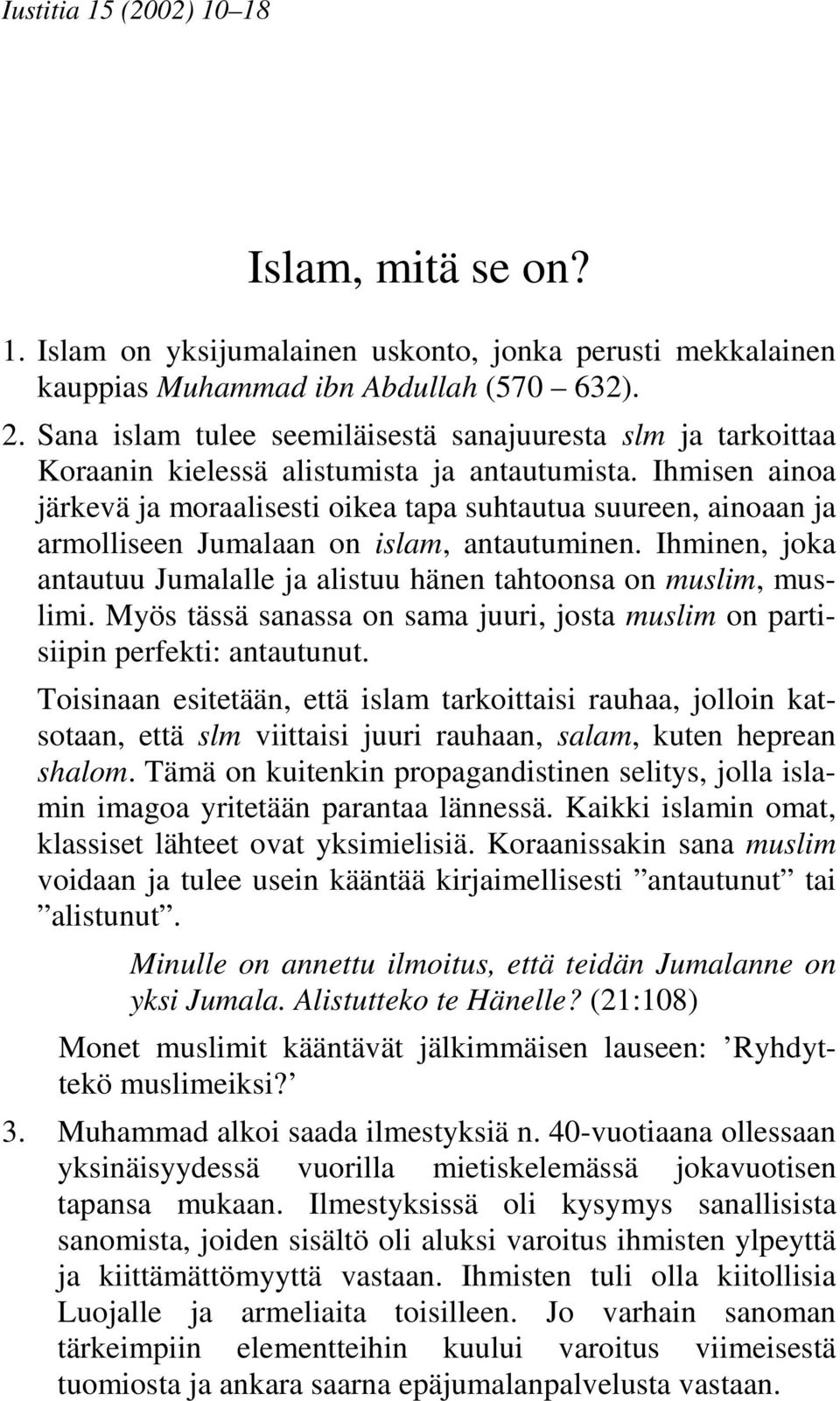 Ihmisen ainoa järkevä ja moraalisesti oikea tapa suhtautua suureen, ainoaan ja armolliseen Jumalaan on islam, antautuminen.