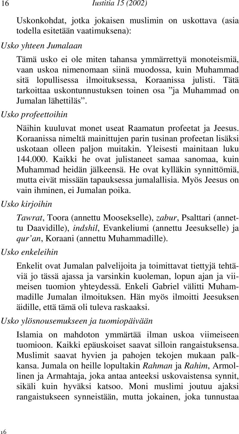 Usko profeettoihin Näihin kuuluvat monet useat Raamatun profeetat ja Jeesus. Koraanissa nimeltä mainittujen parin tusinan profeetan lisäksi uskotaan olleen paljon muitakin.