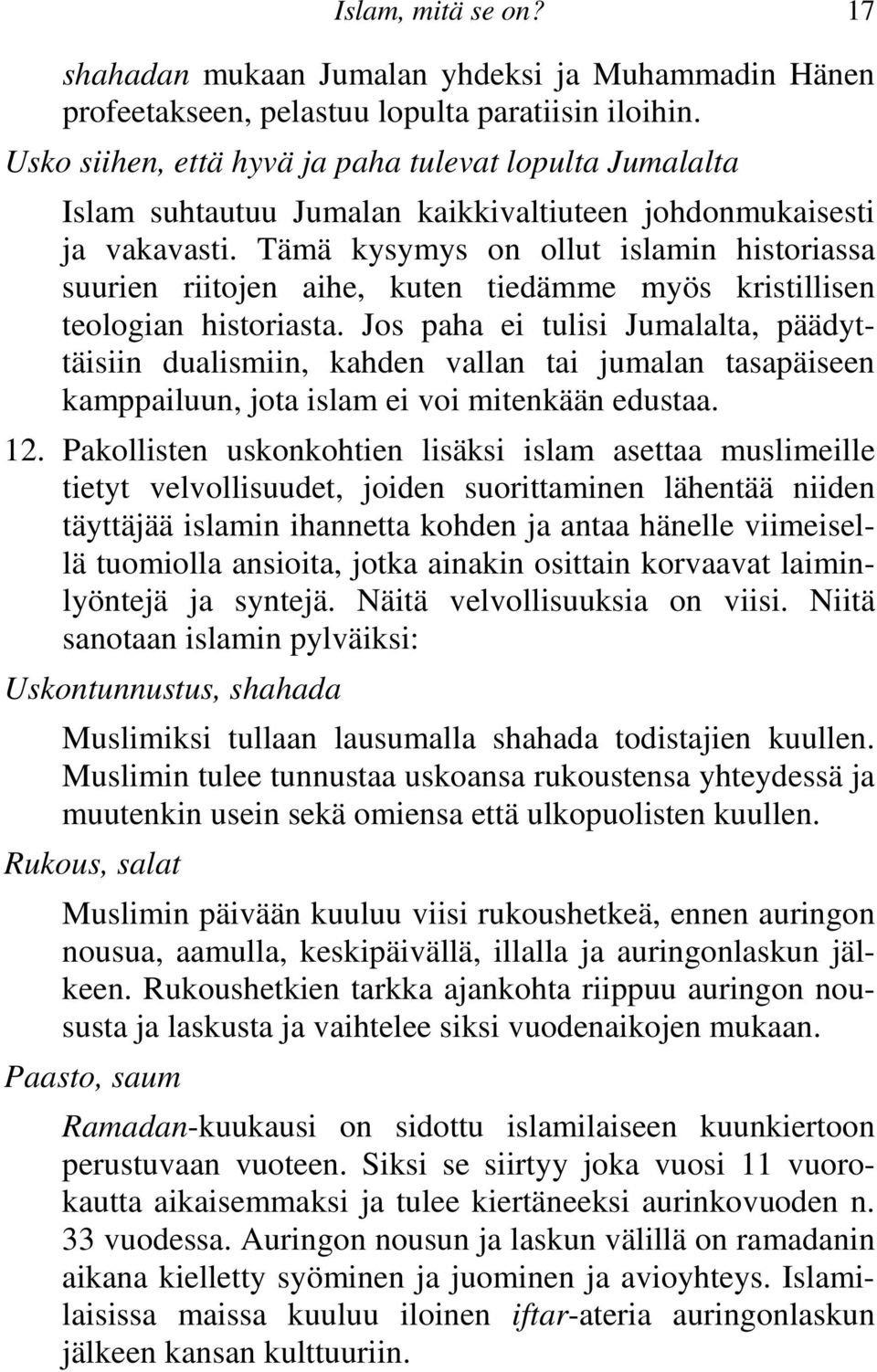 Tämä kysymys on ollut islamin historiassa suurien riitojen aihe, kuten tiedämme myös kristillisen teologian historiasta.