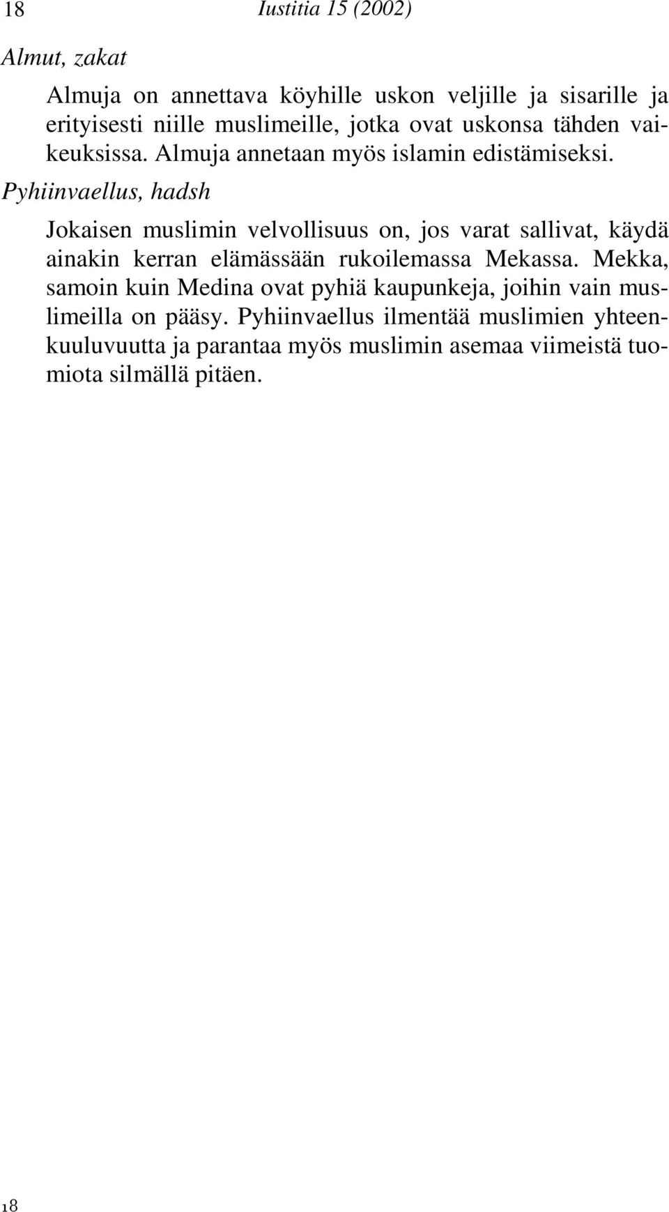 Pyhiinvaellus, hadsh Jokaisen muslimin velvollisuus on, jos varat sallivat, käydä ainakin kerran elämässään rukoilemassa Mekassa.