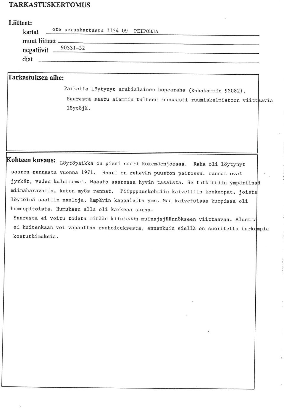 Saari on rehevän puuston peitossa. r annat ovat jyrkät, veden kuluttamat. Maasto saaressa hyvin tasaista. Se tutkittiin ympäriin~ä miinaharavalla, kuten myös rannat.