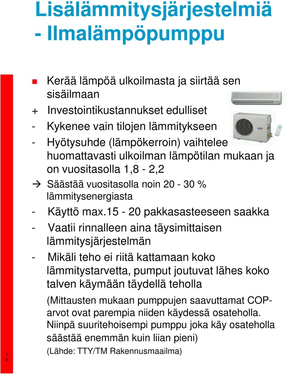 5-20 pakkasasteeseen saakka - Vaatii rinnalleen aina täysimittaisen lämmitysjärjestelmän - Mikäli teho ei riitä kattamaan koko lämmitystarvetta, pumput joutuvat lähes koko talven käymään