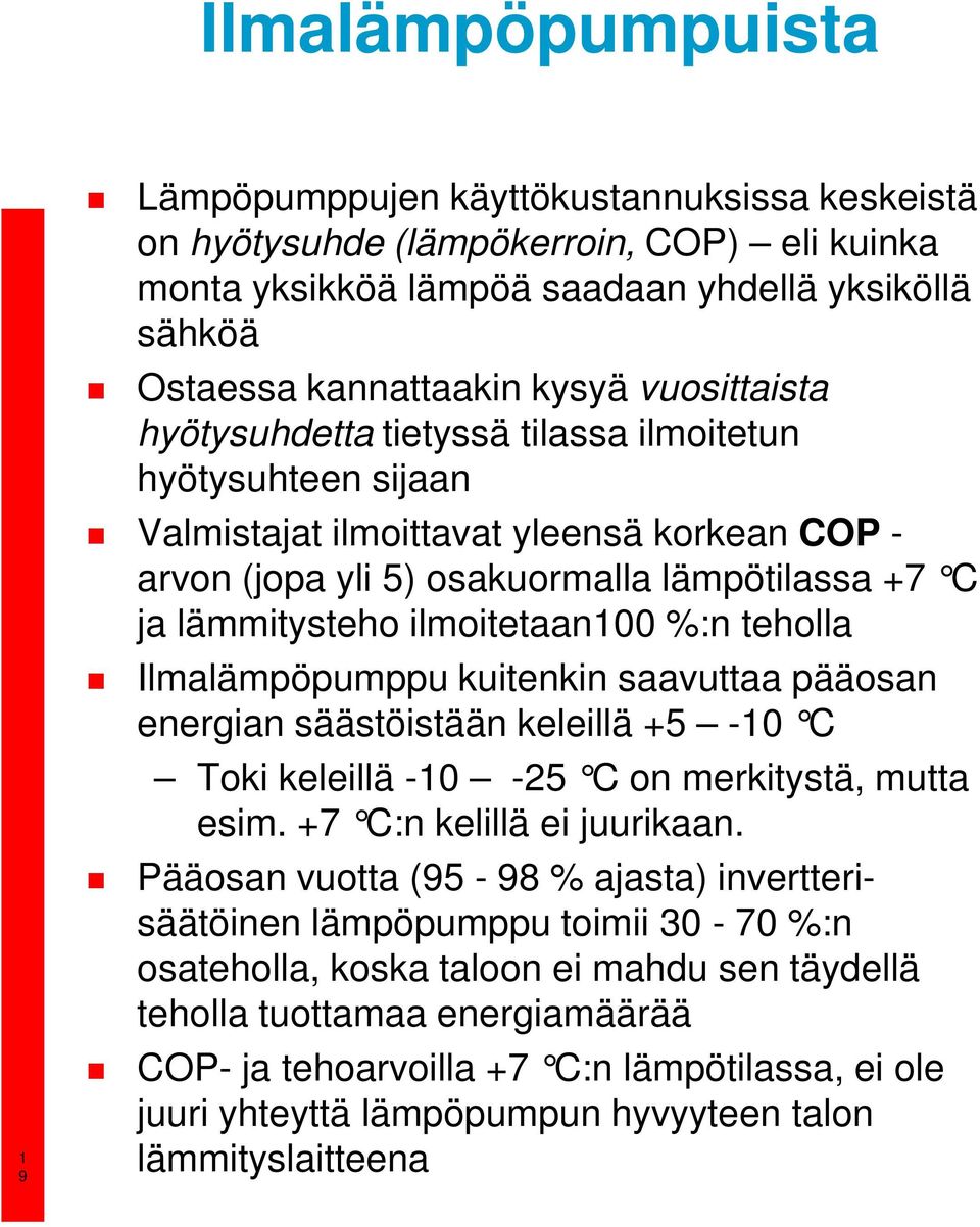 ilmoitetaan00 %:n teholla Ilmalämpöpumppu kuitenkin saavuttaa pääosan energian säästöistään keleillä +5-0 C Toki keleillä -0-25 C on merkitystä, mutta esim. +7 C:n kelillä ei juurikaan.