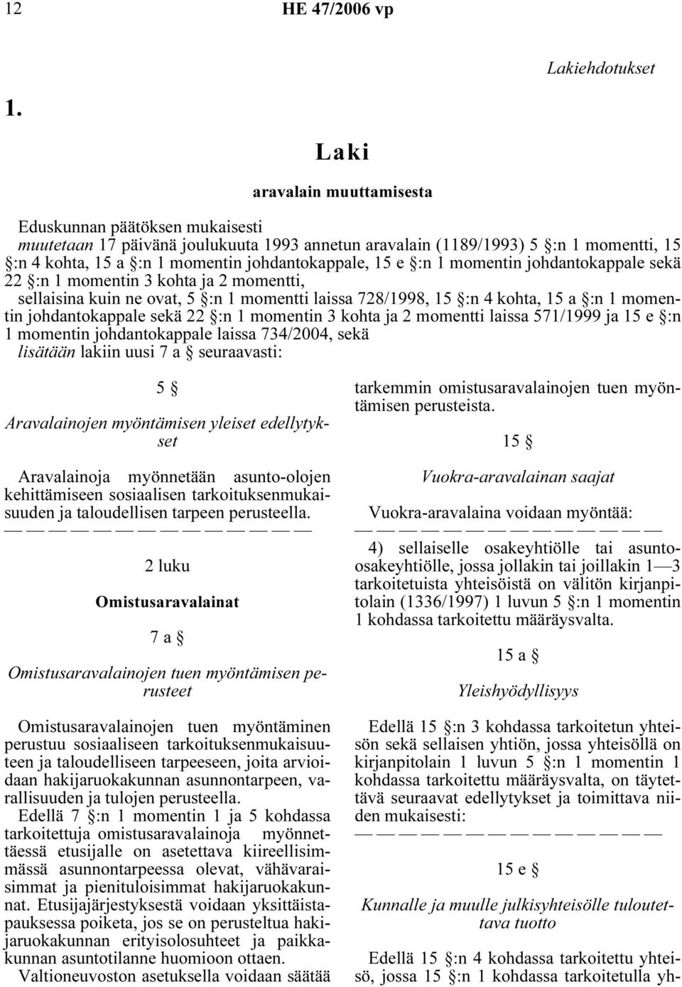 e :n 1 momentin johdantokappale sekä 22 :n 1 momentin 3 kohta ja 2 momentti, sellaisina kuin ne ovat, 5 :n 1 momentti laissa 728/1998, 15 :n 4 kohta, 15 a :n 1 momentin johdantokappale sekä 22 :n 1