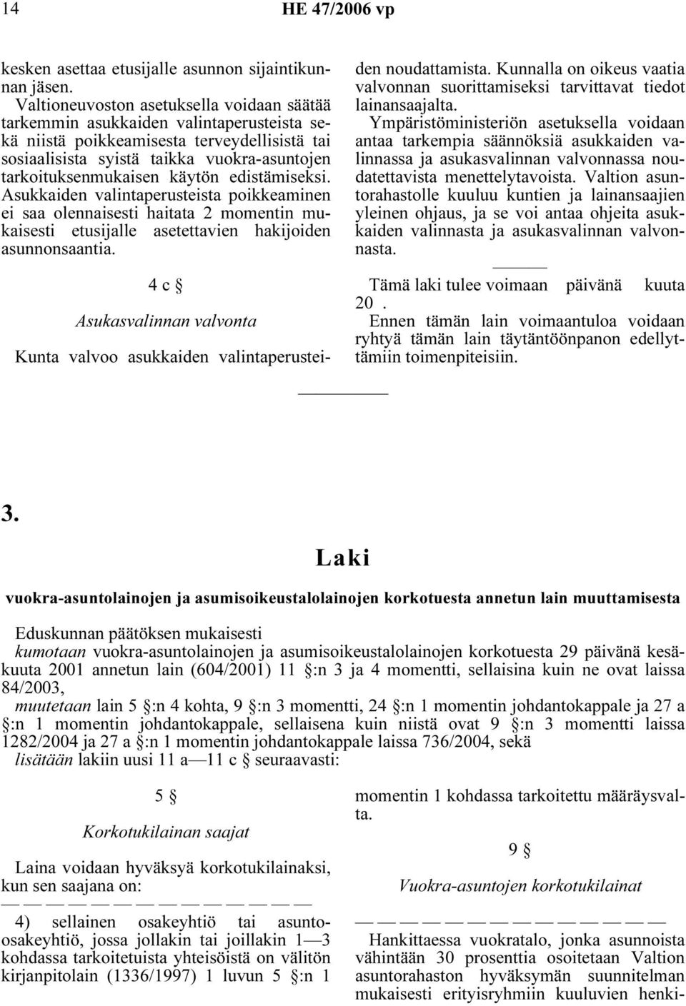 käytön edistämiseksi. Asukkaiden valintaperusteista poikkeaminen ei saa olennaisesti haitata 2 momentin mukaisesti etusijalle asetettavien hakijoiden asunnonsaantia.