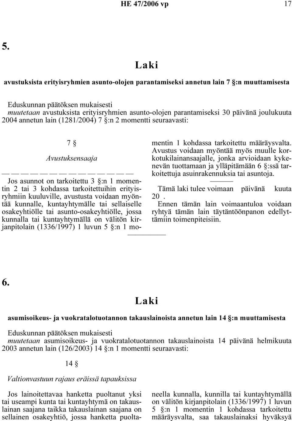 kuuluville, avustusta voidaan myöntää kunnalle, kuntayhtymälle tai sellaiselle osakeyhtiölle tai asunto-osakeyhtiölle, jossa kunnalla tai kuntayhtymällä on välitön kirjanpitolain (1336/1997) 1 luvun