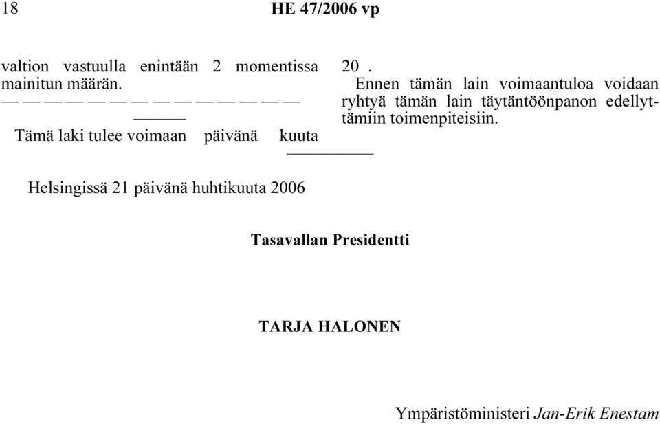 20. Ennen tämän lain voimaantuloa voidaan ryhtyä tämän lain täytäntöönpanon