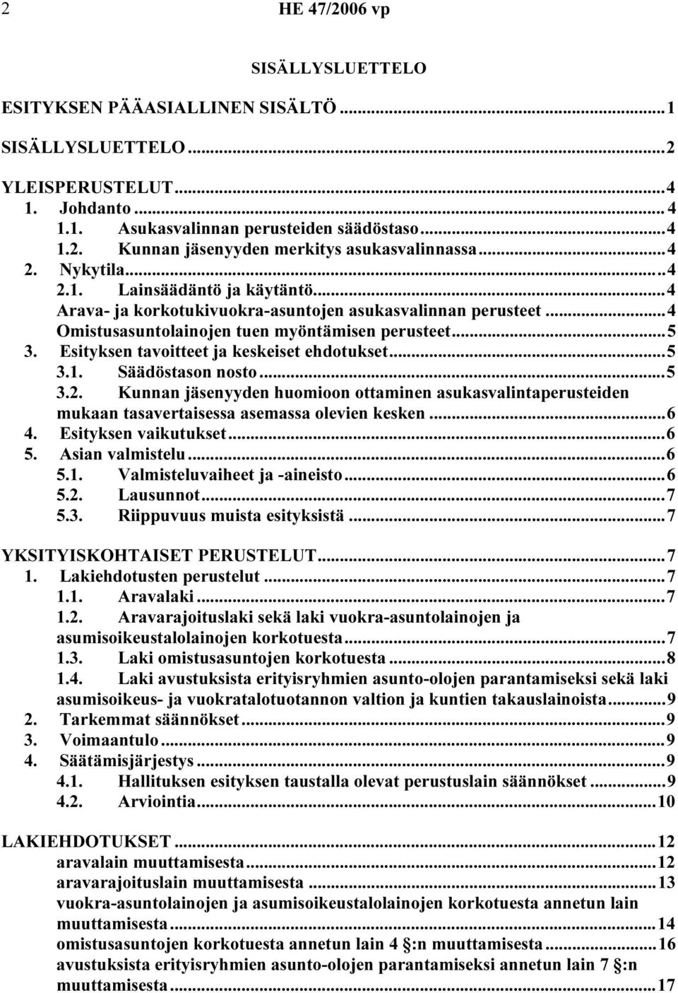 Esityksen tavoitteet ja keskeiset ehdotukset...5 3.1. Säädöstason nosto...5 3.2. Kunnan jäsenyyden huomioon ottaminen asukasvalintaperusteiden mukaan tasavertaisessa asemassa olevien kesken...6 4.