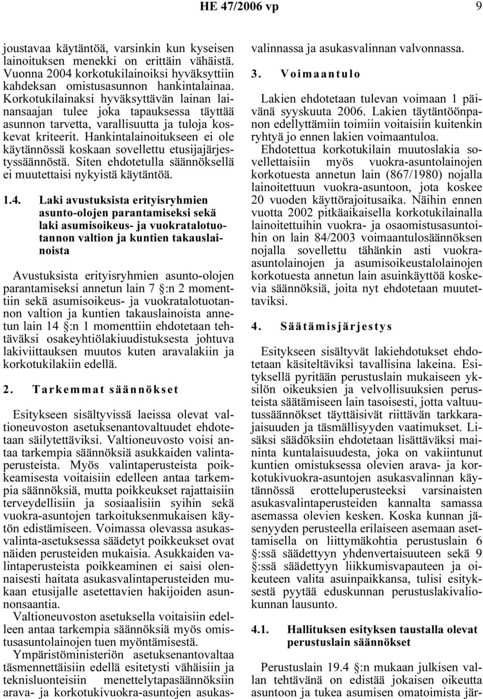 Hankintalainoitukseen ei ole käytännössä koskaan sovellettu etusijajärjestyssäännöstä. Siten ehdotetulla säännöksellä ei muutettaisi nykyistä käytäntöä. 1.4.