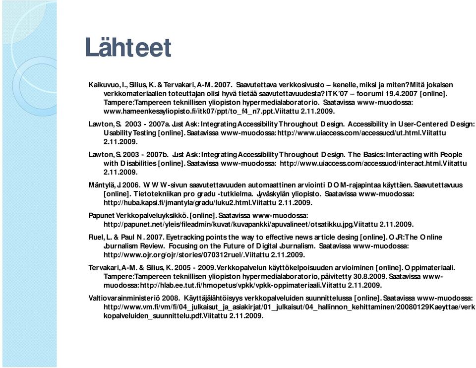 Lawton, S. 2003-2007a. Just Ask: Integrating Accessibility Throughout Design. Accessibility in User-Centered Design: Usability Testing [online]. Saatavissa www-muodossa: http://www.uiaccess.