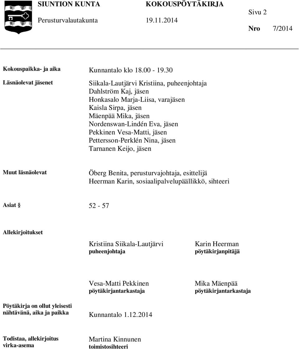 Pekkinen Vesa-Matti, jäsen Pettersson-Perklén Nina, jäsen Tarnanen Keijo, jäsen Muut läsnäolevat Öberg Benita, perusturvajohtaja, esittelijä Heerman Karin, sosiaalipalvelupäällikkö,