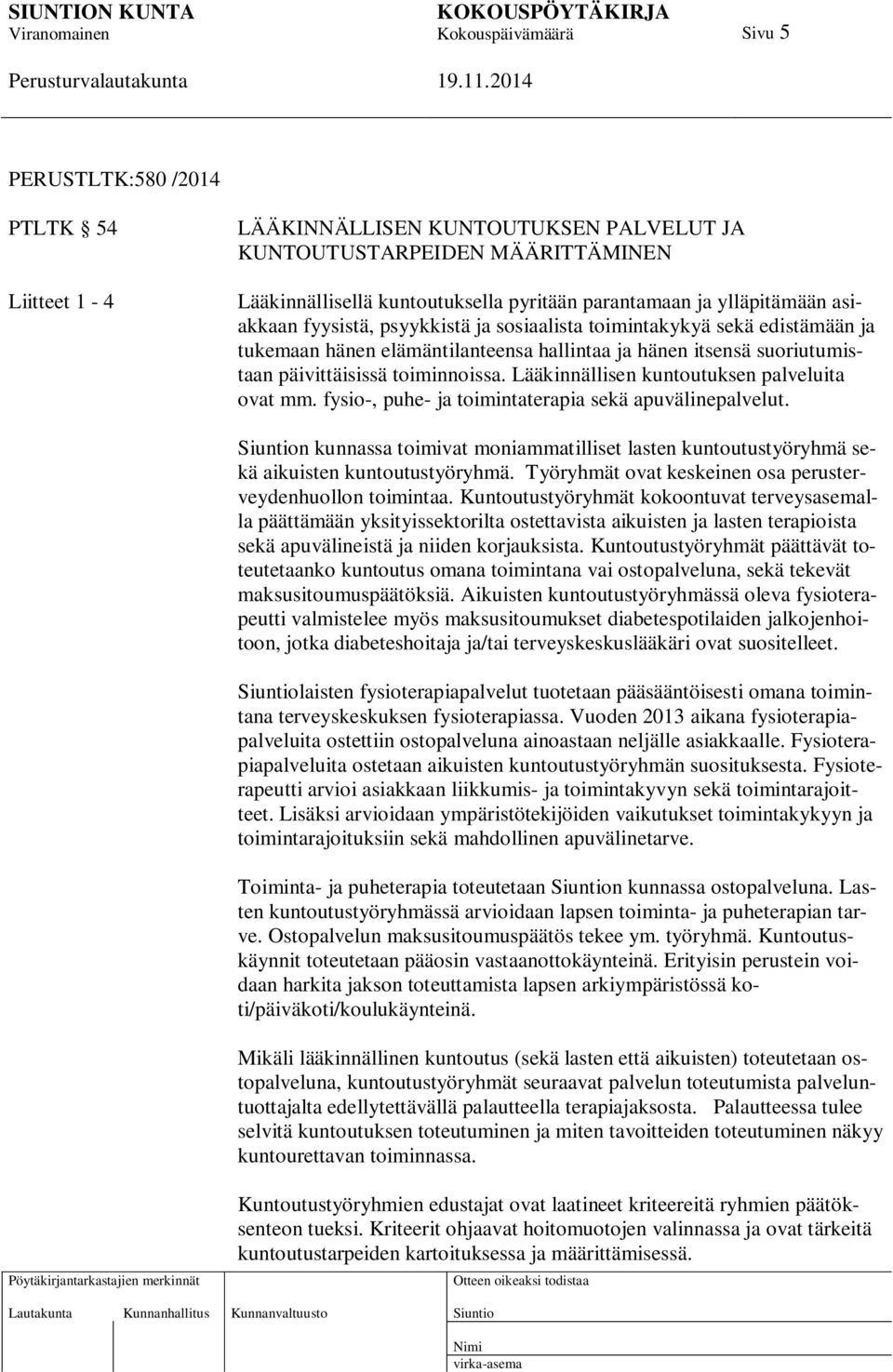 Lääkinnällisen kuntoutuksen palveluita ovat mm. fysio-, puhe- ja toimintaterapia sekä apuvälinepalvelut. n kunnassa toimivat moniammatilliset lasten kuntoutustyöryhmä sekä aikuisten kuntoutustyöryhmä.