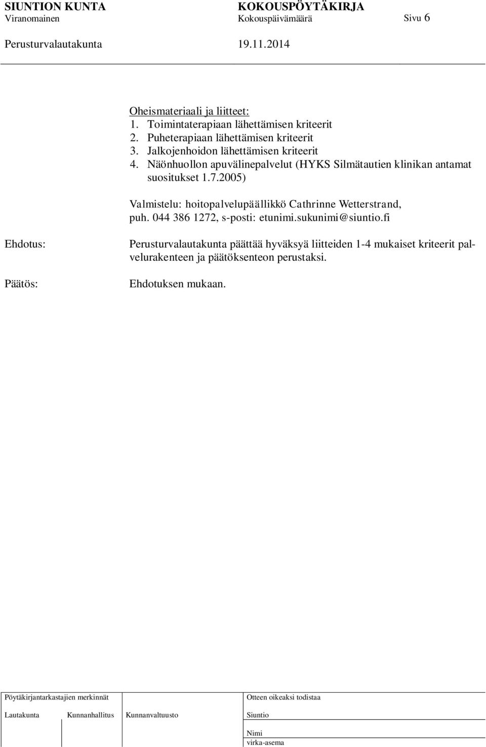 2005) Valmistelu: hoitopalvelupäällikkö Cathrinne Wetterstrand, puh. 044 386 1272, s-posti: etunimi.sukunimi@siuntio.