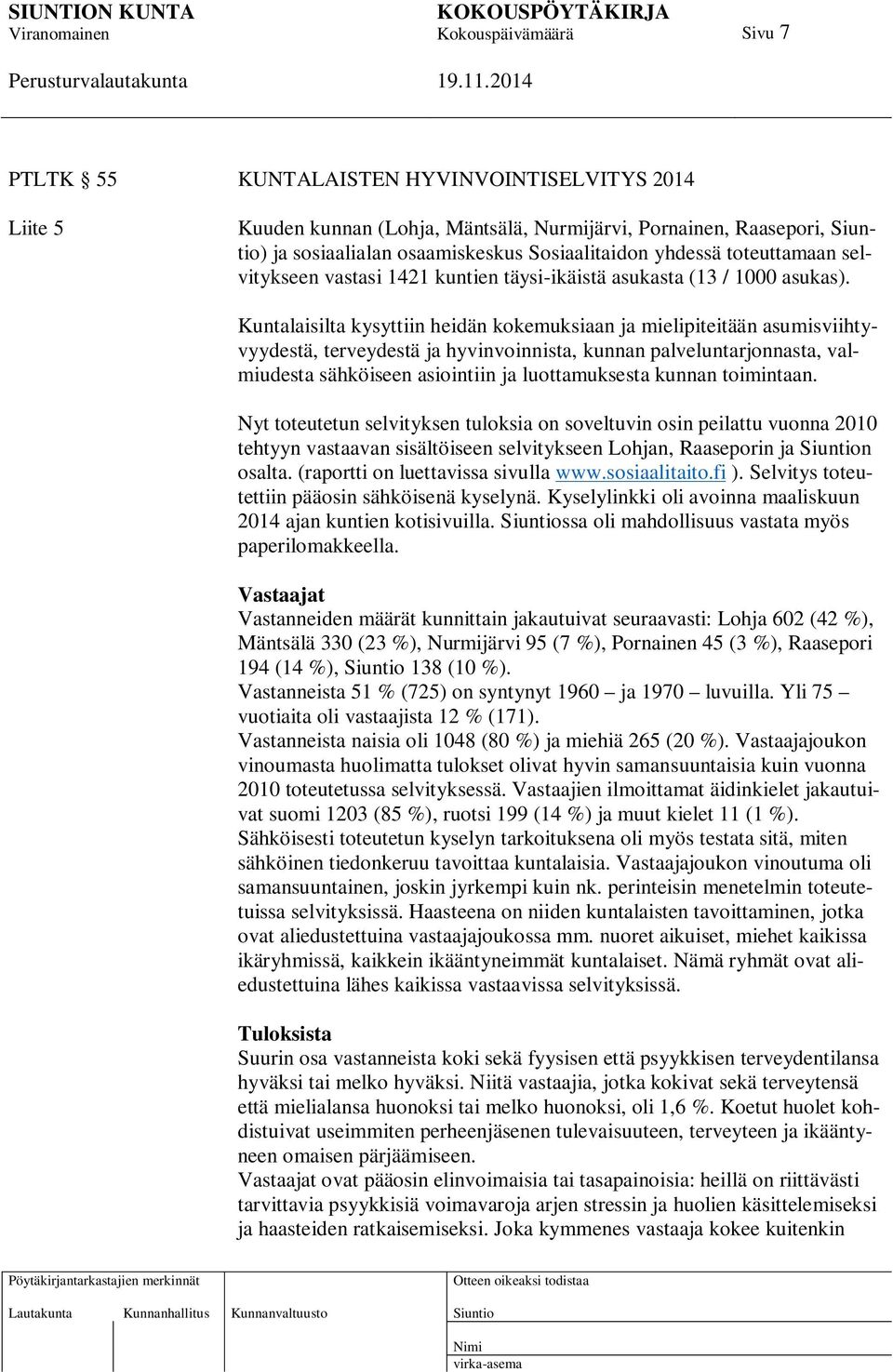 Kuntalaisilta kysyttiin heidän kokemuksiaan ja mielipiteitään asumisviihtyvyydestä, terveydestä ja hyvinvoinnista, kunnan palveluntarjonnasta, valmiudesta sähköiseen asiointiin ja luottamuksesta