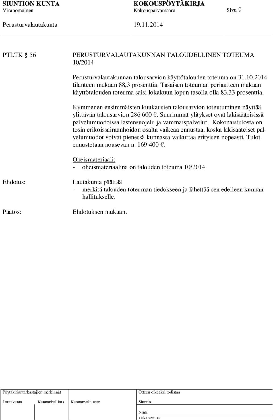 Kymmenen ensimmäisten kuukausien talousarvion toteutuminen näyttää ylittävän talousarvion 286 600. Suurimmat ylitykset ovat lakisääteisissä palvelumuodoissa lastensuojelu ja vammaispalvelut.