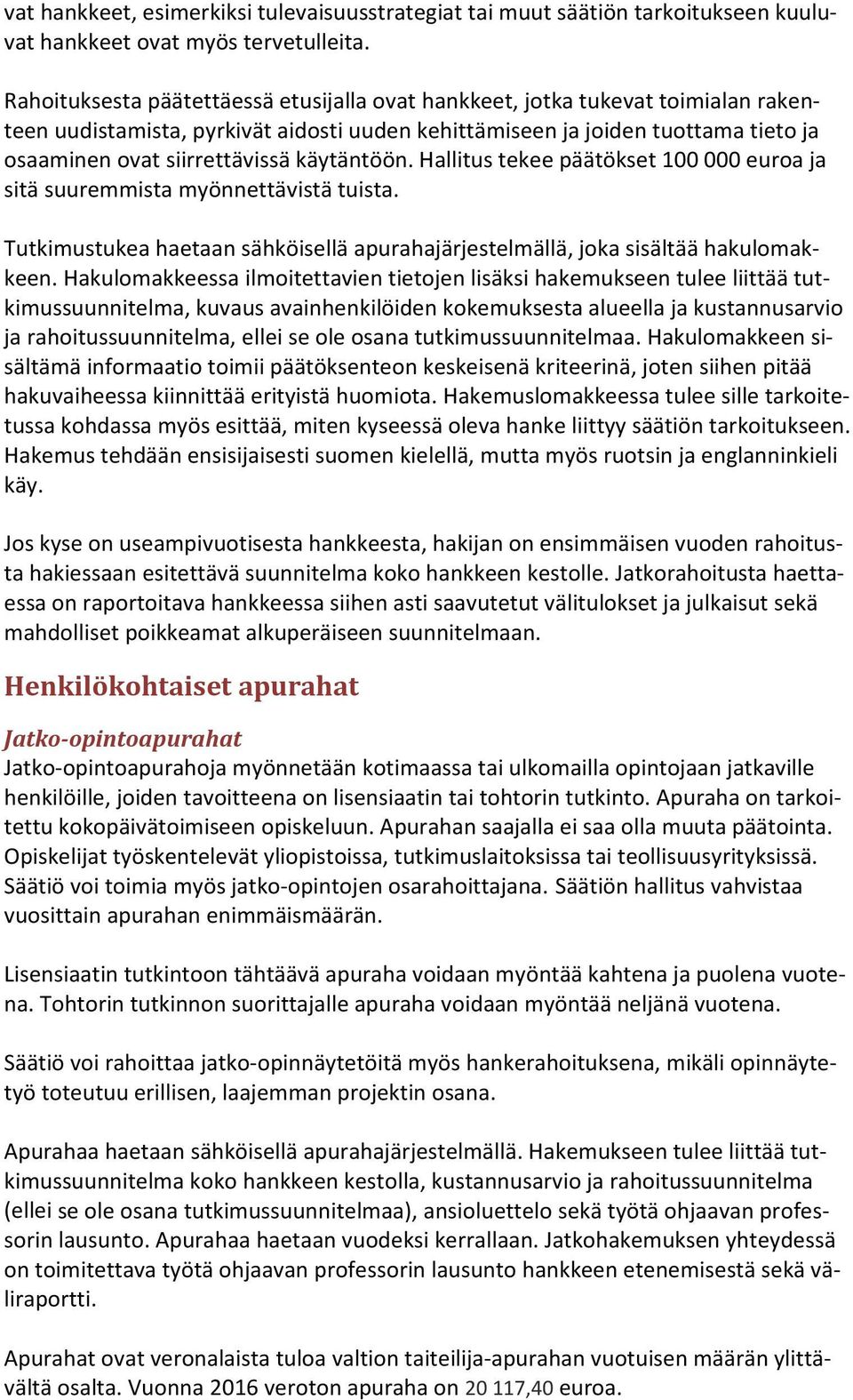 käytäntöön. Hallitus tekee päätökset 100 000 euroa ja sitä suuremmista myönnettävistä tuista. Tutkimustukea haetaan sähköisellä apurahajärjestelmällä, joka sisältää hakulomakkeen.