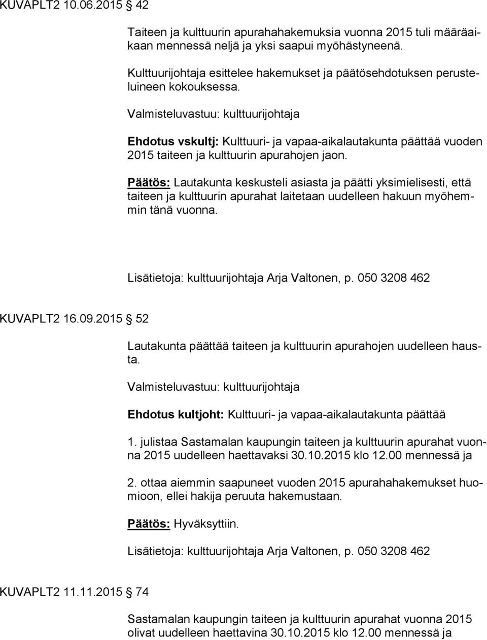 Päätös: Lautakunta keskusteli asiasta ja päätti yksimielisesti, että tai teen ja kulttuurin apurahat laitetaan uudelleen hakuun myö hemmin tänä vuonna. KUVAPLT2 16.09.