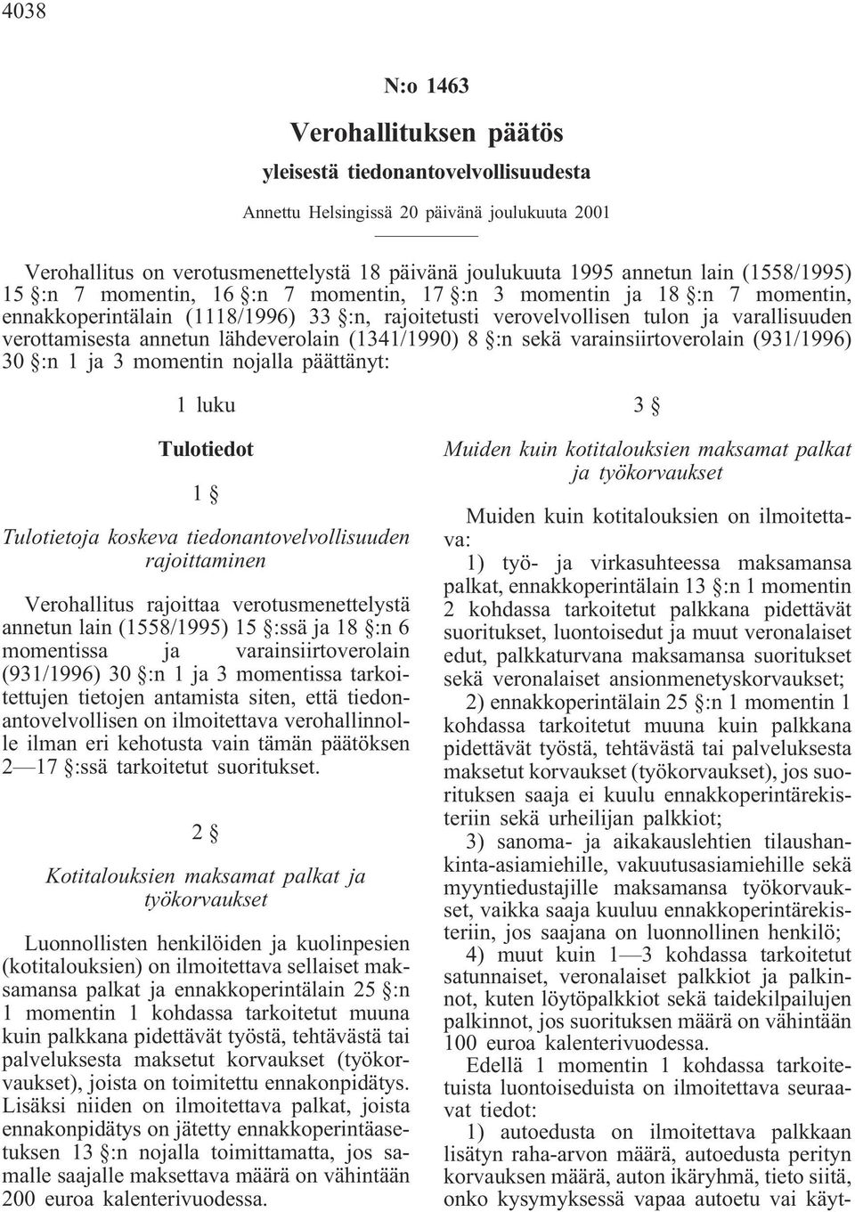 lähdeverolain (1341/1990) 8 :n sekä varainsiirtoverolain (931/1996) 30 :n 1 ja 3 momentin nojalla päättänyt: 1 luku Tulotiedot 1 Tulotietoja koskeva tiedonantovelvollisuuden rajoittaminen