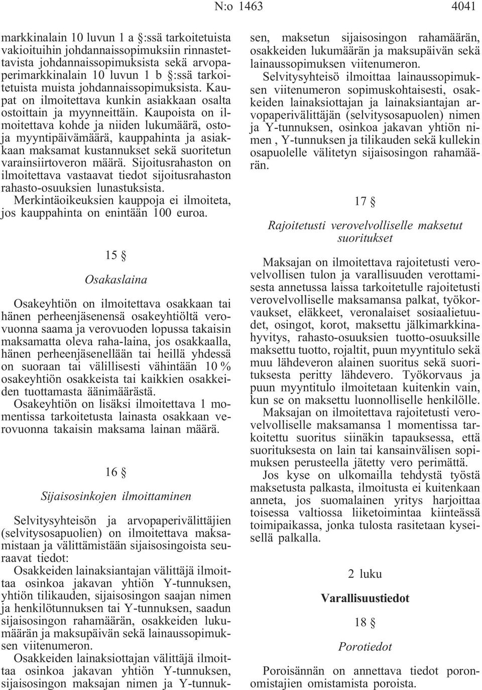 Kaupoista on ilmoitettava kohde ja niiden lukumäärä, ostoja myyntipäivämäärä, kauppahinta ja asiakkaan maksamat kustannukset sekä suoritetun varainsiirtoveron määrä.