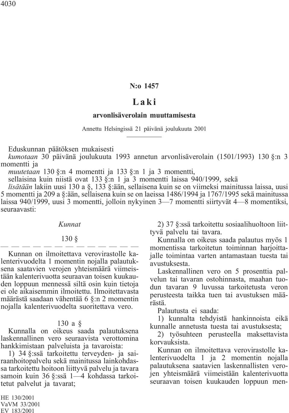 sellaisena kuin se on viimeksi mainitussa laissa, uusi 5 momentti ja 209 a :ään, sellaisena kuin se on laeissa 1486/1994 ja 1767/1995 sekä mainitussa laissa 940/1999, uusi 3 momentti, jolloin