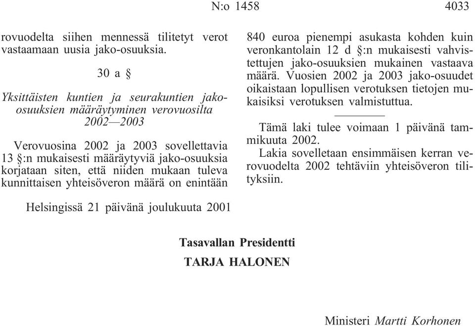 niiden mukaan tuleva kunnittaisen yhteisöveron määrä on enintään 840 euroa pienempi asukasta kohden kuin veronkantolain 12 d :n mukaisesti vahvistettujen jako-osuuksien mukainen vastaava määrä.