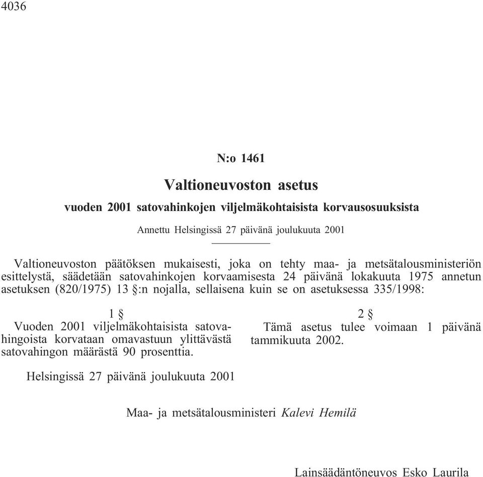 (820/1975) 13 :n nojalla, sellaisena kuin se on asetuksessa 335/1998: 1 Vuoden 2001 viljelmäkohtaisista satovahingoista korvataan omavastuun ylittävästä satovahingon