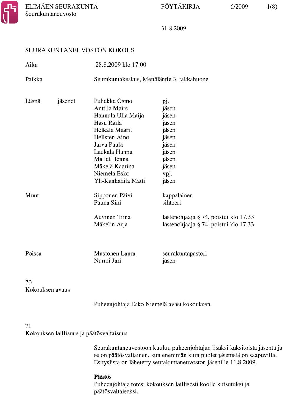 Yli-Kankahila Matti Muut Sipponen Päivi kappalainen Pauna Sini sihteeri Auvinen Tiina lastenohjaaja 74, poistui klo 17.33 Mäkelin Arja lastenohjaaja 74, poistui klo 17.