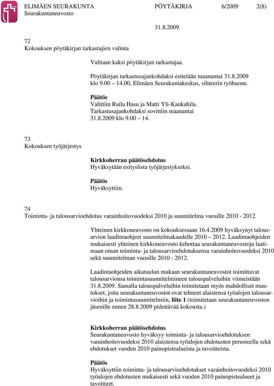 73 Kokouksen työjärjestys Hyväksytään esityslista työjärjestykseksi. Hyväksyttiin.