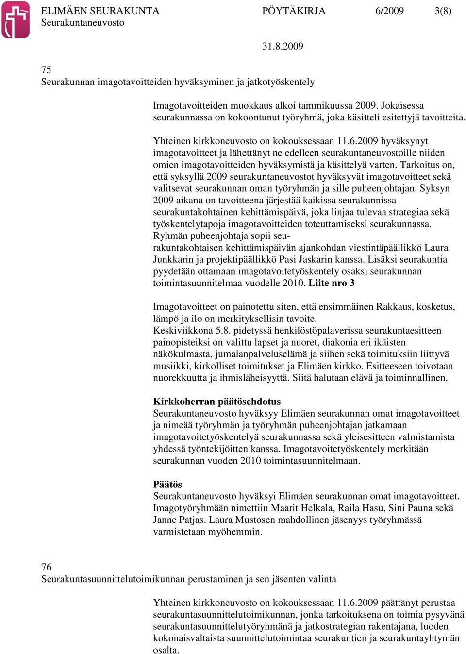 2009 hyväksynyt imagotavoitteet ja lähettänyt ne edelleen seurakuntaneuvostoille niiden omien imagotavoitteiden hyväksymistä ja käsittelyä varten.