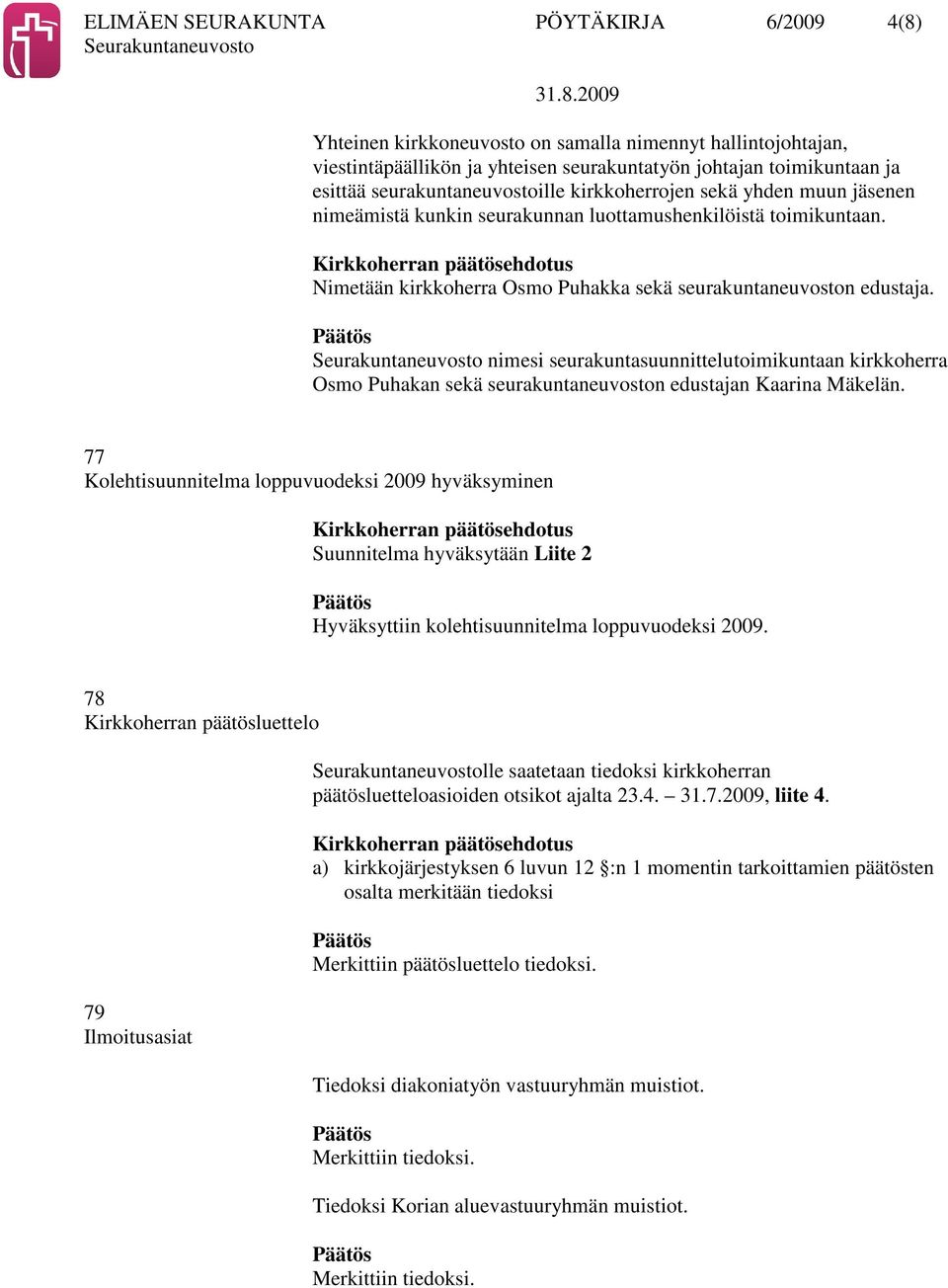 nimesi seurakuntasuunnittelutoimikuntaan kirkkoherra Osmo Puhakan sekä seurakuntaneuvoston edustajan Kaarina Mäkelän.