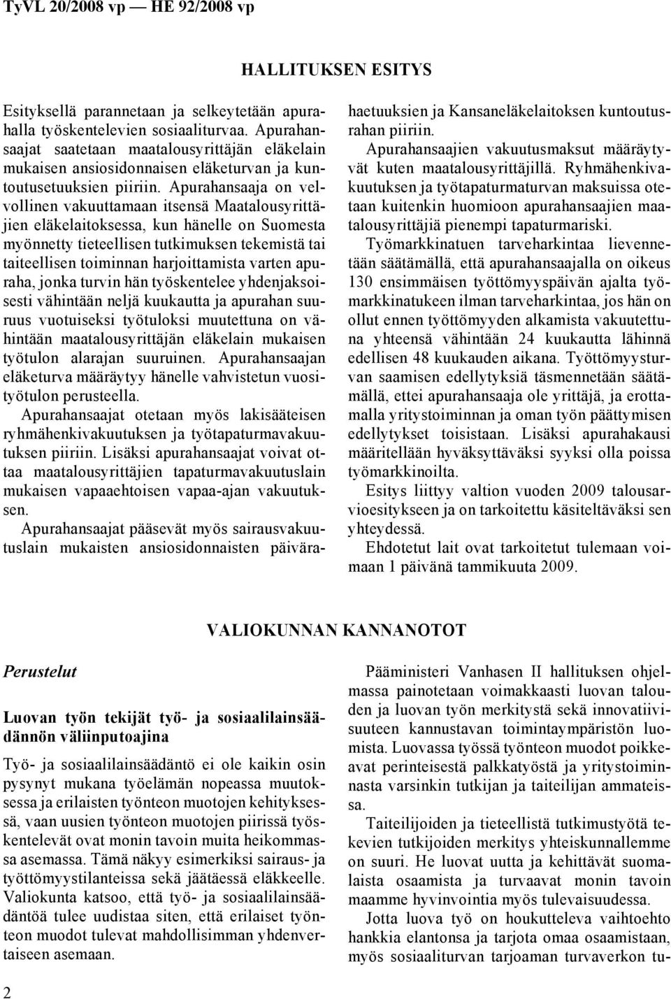 Apurahansaaja on velvollinen vakuuttamaan itsensä Maatalousyrittäjien eläkelaitoksessa, kun hänelle on Suomesta myönnetty tieteellisen tutkimuksen tekemistä tai taiteellisen toiminnan harjoittamista