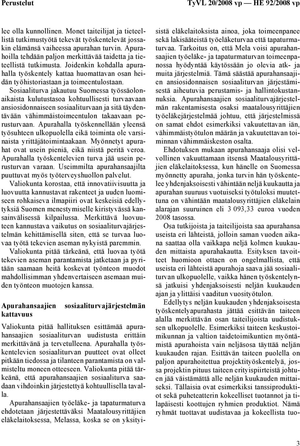 Sosiaaliturva jakautuu Suomessa työssäolonaikaista kulutustasoa kohtuullisesti turvaavaan ansiosidonnaiseen sosiaaliturvaan ja sitä täydentävään vähimmäistoimeentulon takaavaan perusturvaan.