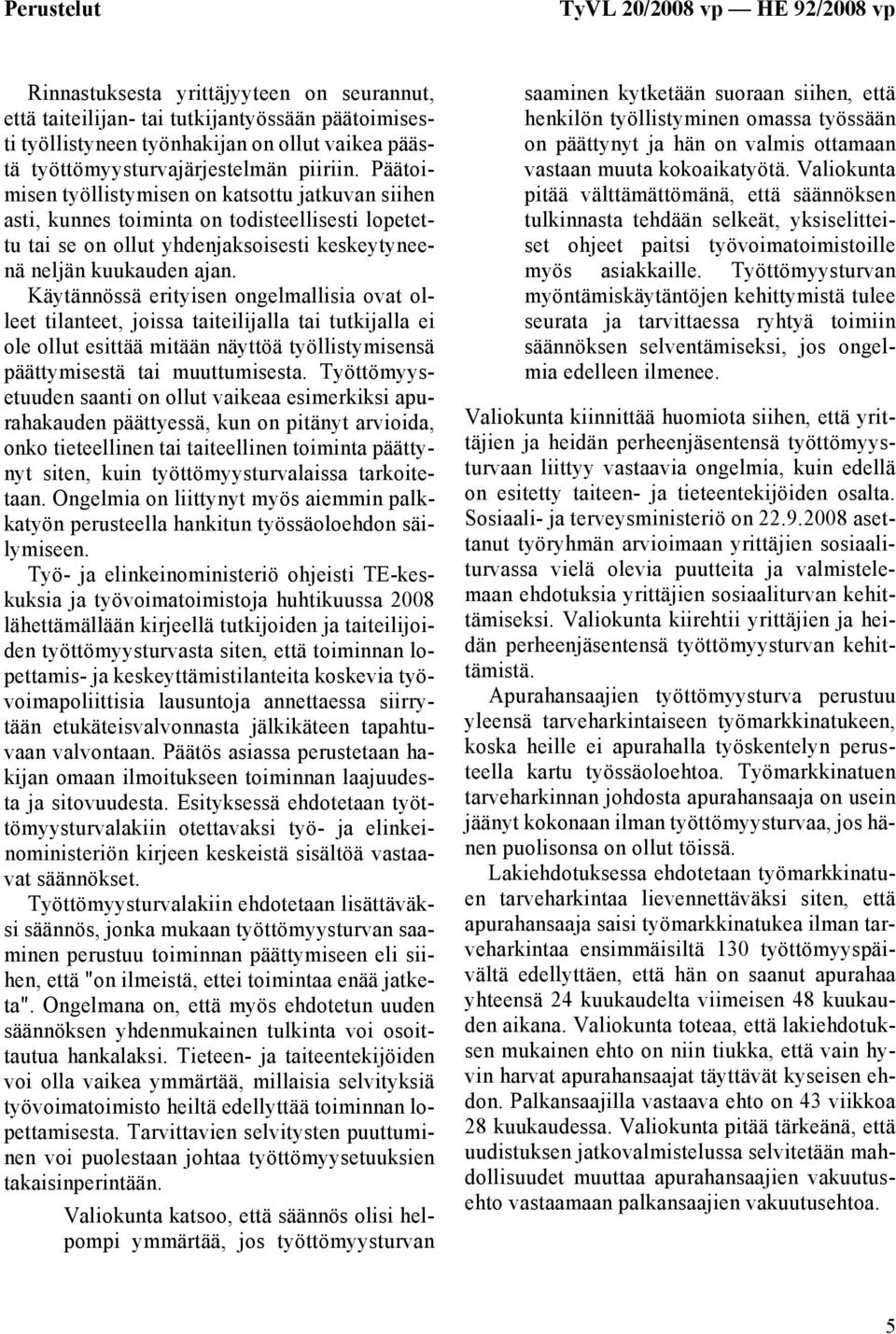 Päätoimisen työllistymisen on katsottu jatkuvan siihen asti, kunnes toiminta on todisteellisesti lopetettu tai se on ollut yhdenjaksoisesti keskeytyneenä neljän kuukauden ajan.
