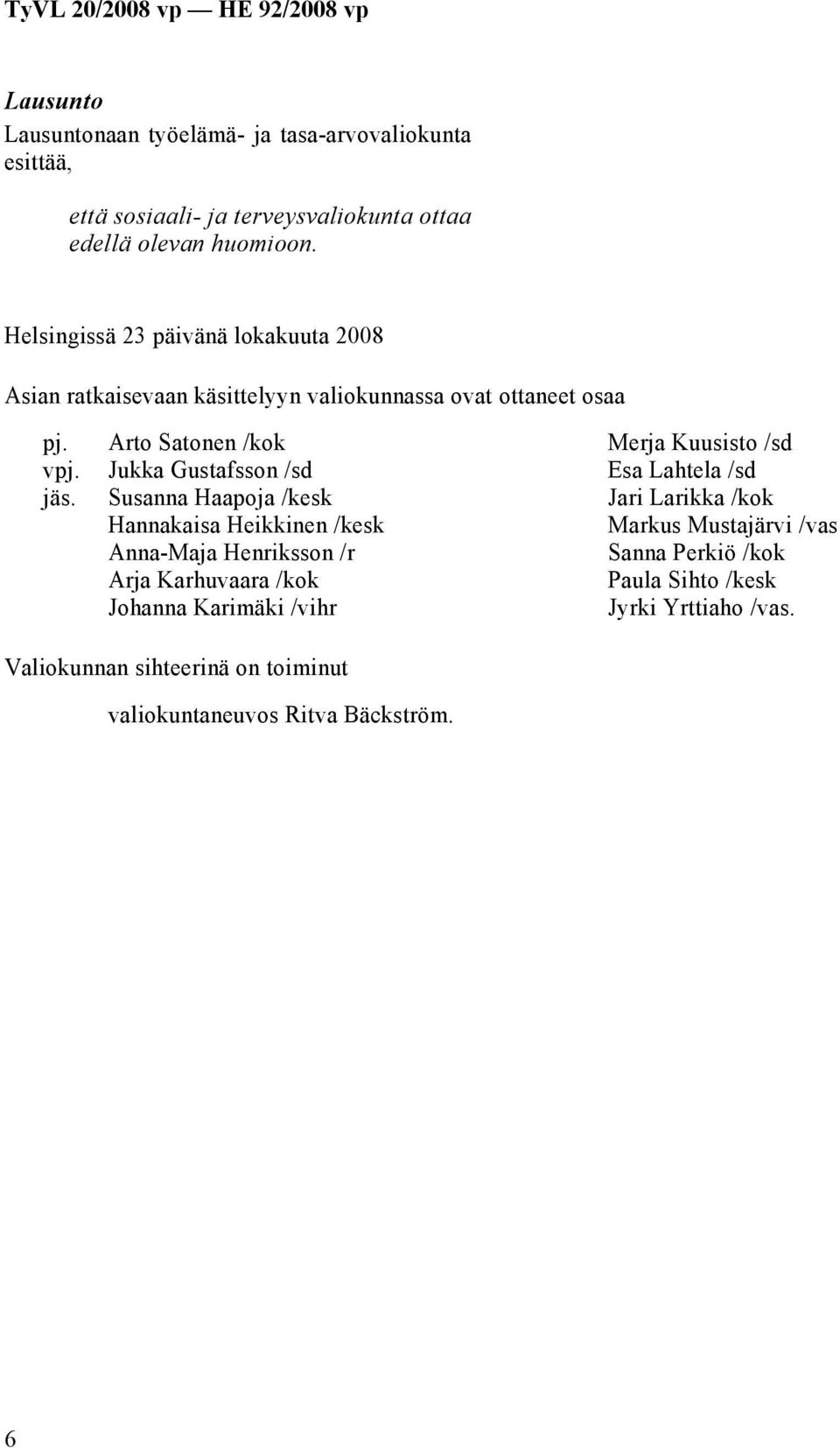 Arto Satonen /kok Jukka Gustafsson /sd Susanna Haapoja /kesk Hannakaisa Heikkinen /kesk Anna-Maja Henriksson /r Arja Karhuvaara /kok Johanna Karimäki