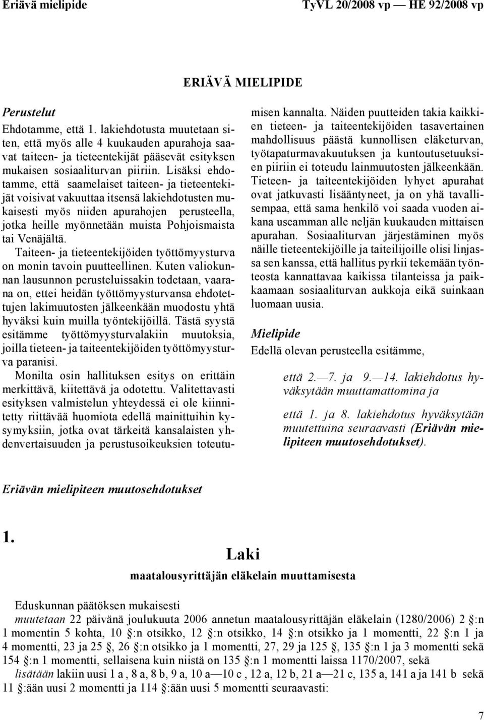 Lisäksi ehdotamme, että saamelaiset taiteen- ja tieteentekijät voisivat vakuuttaa itsensä lakiehdotusten mukaisesti myös niiden apurahojen perusteella, jotka heille myönnetään muista Pohjoismaista