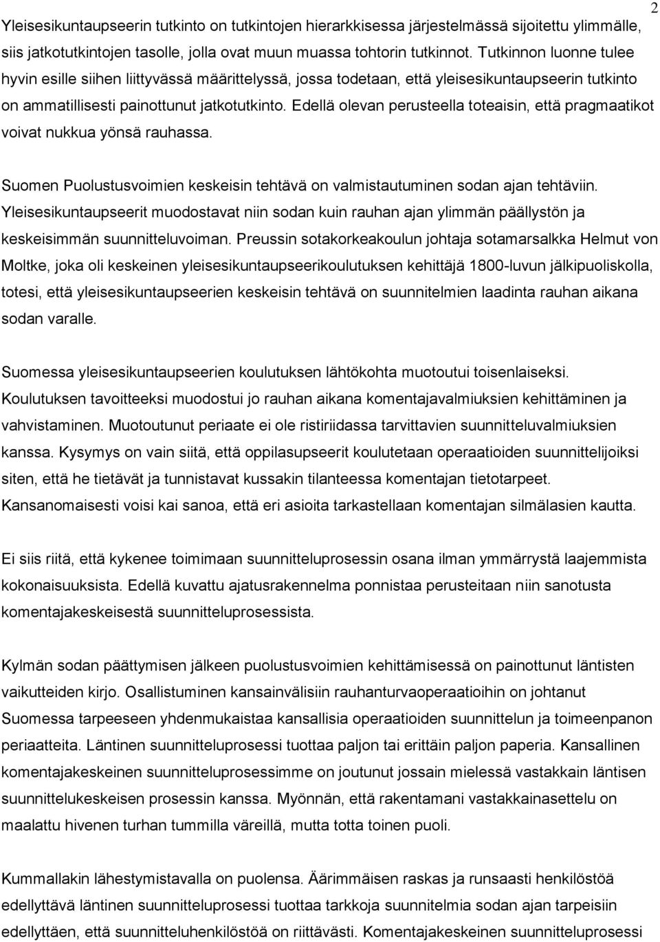 Edellä olevan perusteella toteaisin, että pragmaatikot voivat nukkua yönsä rauhassa. Suomen Puolustusvoimien keskeisin tehtävä on valmistautuminen sodan ajan tehtäviin.