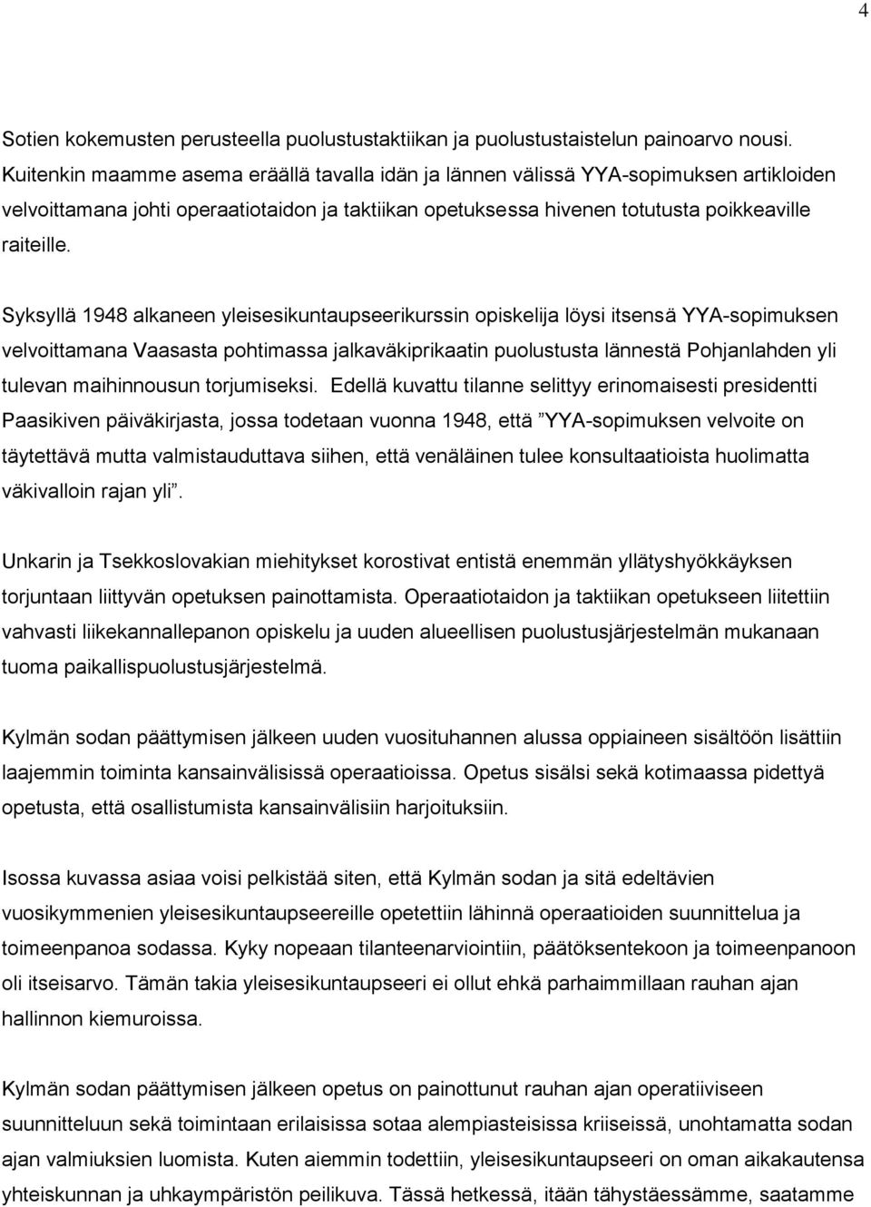 Syksyllä 1948 alkaneen yleisesikuntaupseerikurssin opiskelija löysi itsensä YYA-sopimuksen velvoittamana Vaasasta pohtimassa jalkaväkiprikaatin puolustusta lännestä Pohjanlahden yli tulevan