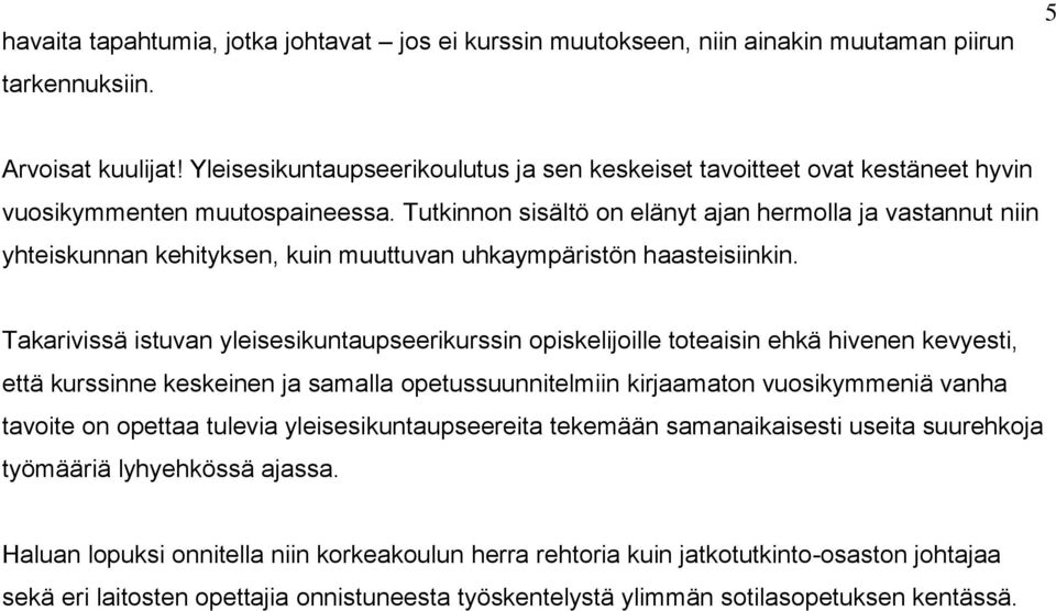 Tutkinnon sisältö on elänyt ajan hermolla ja vastannut niin yhteiskunnan kehityksen, kuin muuttuvan uhkaympäristön haasteisiinkin.