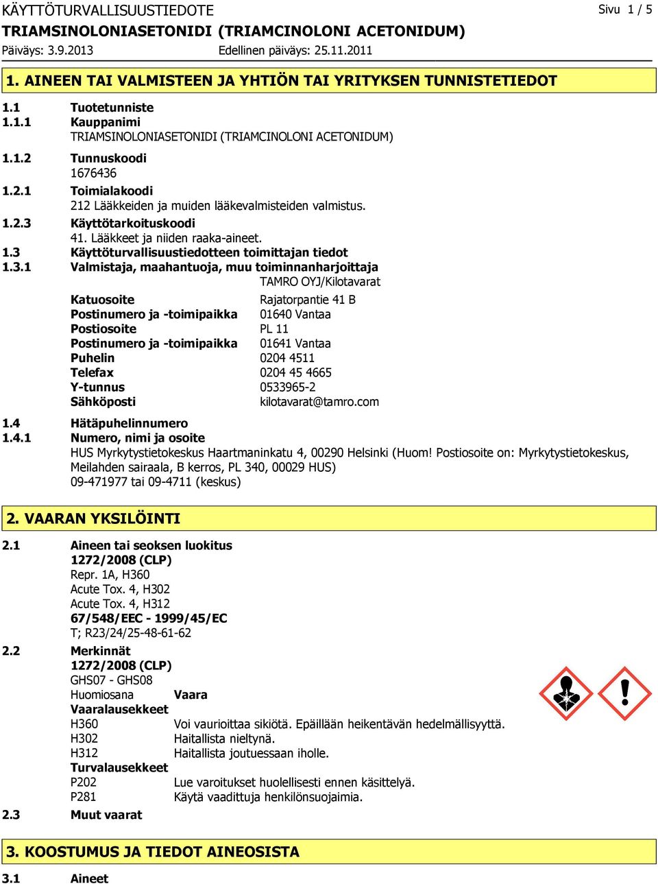 3.1 Valmistaja, maahantuoja, muu toiminnanharjoittaja TAMRO OYJ/Kilotavarat Katuosoite Rajatorpantie 41 B Postinumero ja -toimipaikka 01640 Vantaa Postiosoite PL 11 Postinumero ja -toimipaikka 01641