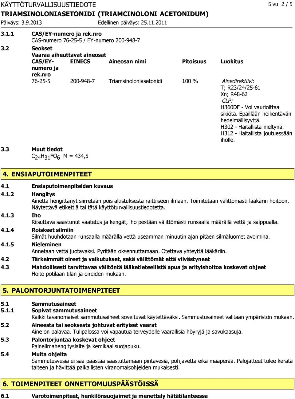 nro 76-25-5 200-948-7 Triamsinoloniasetonidi 100 % Ainedirektiivi: T; R23/24/25-61 Xn; R48-62 CLP: H360DF - Voi vaurioittaa sikiötä. Epäillään heikentävän hedelmällisyyttä.