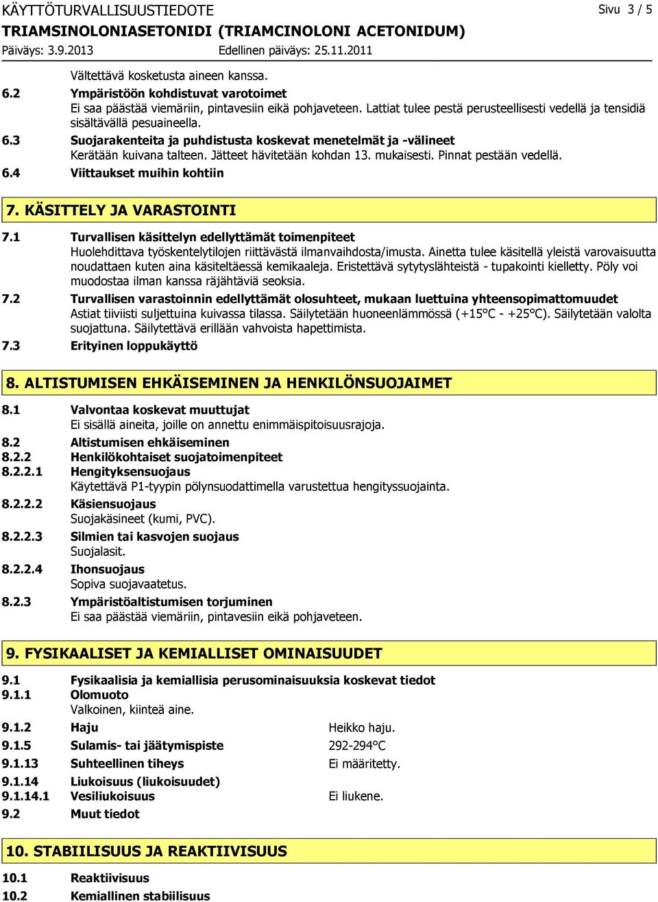 Jätteet hävitetään kohdan 13. mukaisesti. Pinnat pestään vedellä. 6.4 Viittaukset muihin kohtiin 7. KÄSITTELY JA VARASTOINTI 7.