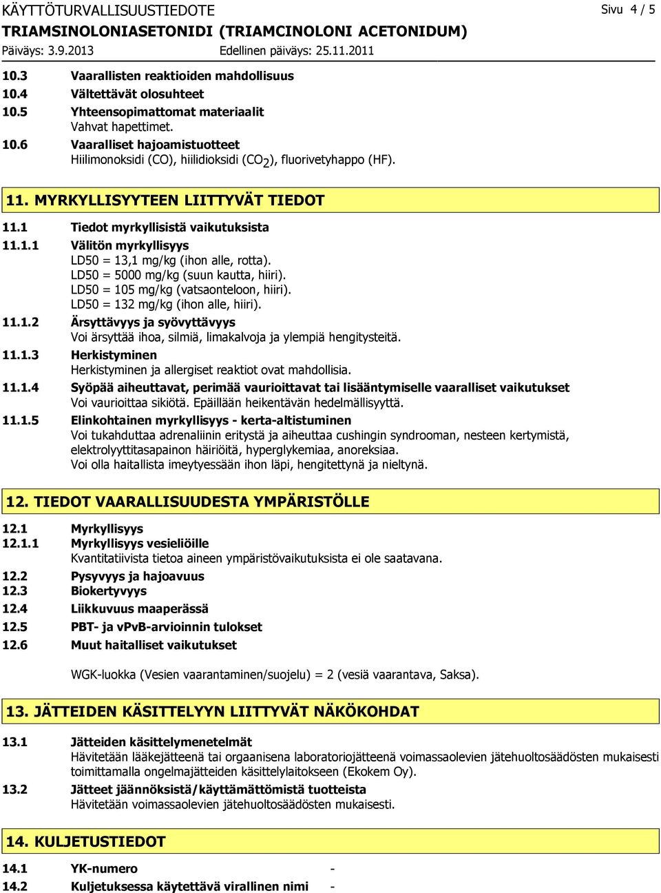 LD50 = 105 mg/kg (vatsaonteloon, hiiri). LD50 = 132 mg/kg (ihon alle, hiiri). 11.1.2 Ärsyttävyys ja syövyttävyys Voi ärsyttää ihoa, silmiä, limakalvoja ja ylempiä hengitysteitä. 11.1.3 Herkistyminen Herkistyminen ja allergiset reaktiot ovat mahdollisia.