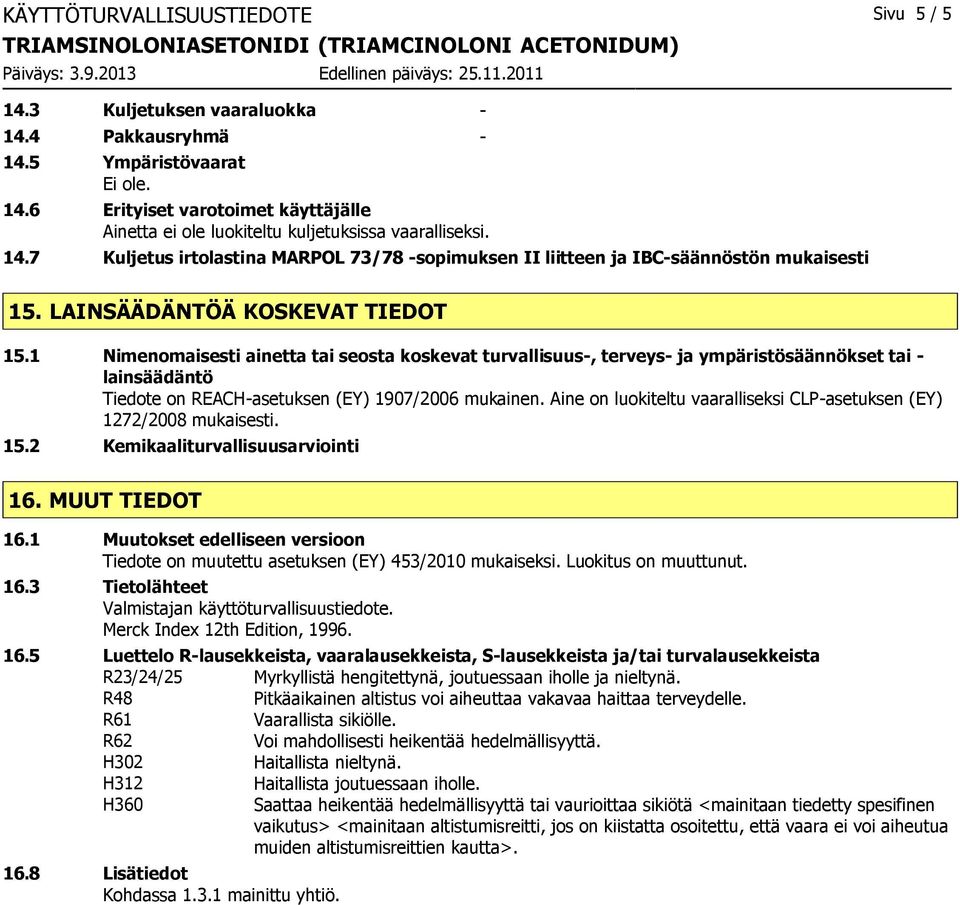1 Nimenomaisesti ainetta tai seosta koskevat turvallisuus-, terveys- ja ympäristösäännökset tai - lainsäädäntö Tiedote on REACH-asetuksen (EY) 1907/2006 mukainen.