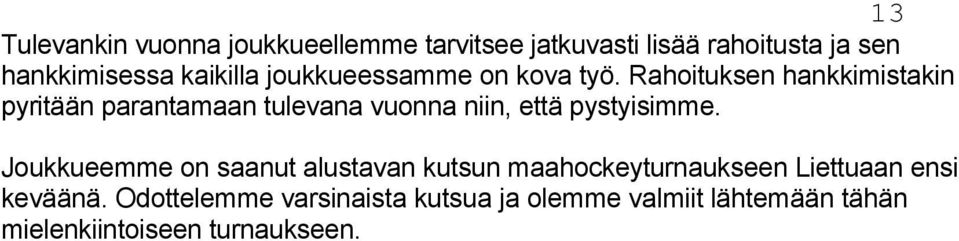 Rahoituksen hankkimistakin pyritään parantamaan tulevana vuonna niin, että pystyisimme.