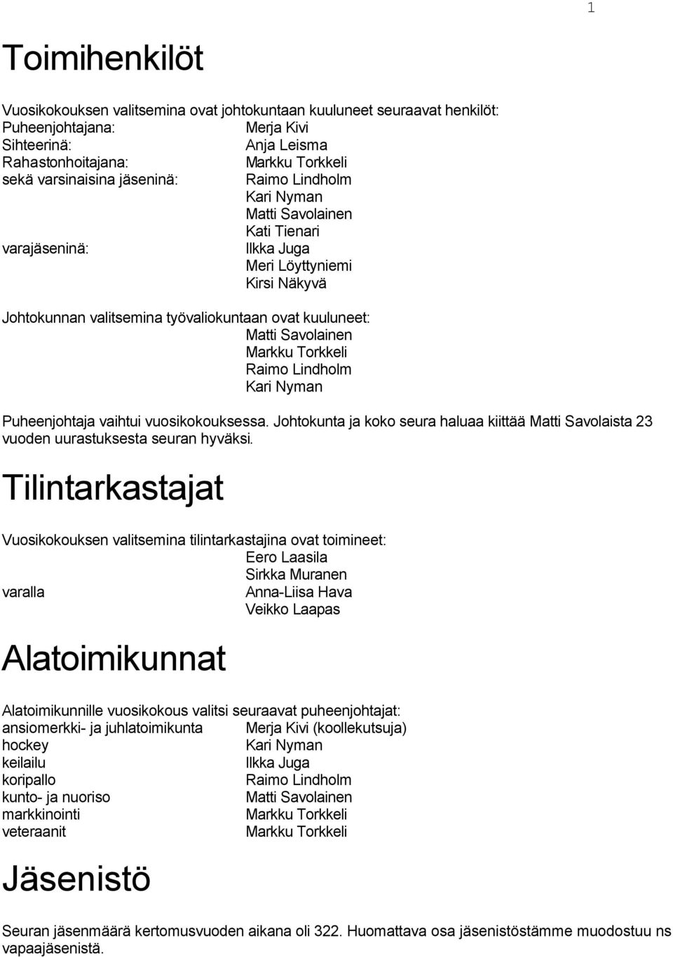 Markku Torkkeli Raimo Lindholm Kari Nyman Puheenjohtaja vaihtui vuosikokouksessa. Johtokunta ja koko seura haluaa kiittää Matti Savolaista 23 vuoden uurastuksesta seuran hyväksi.