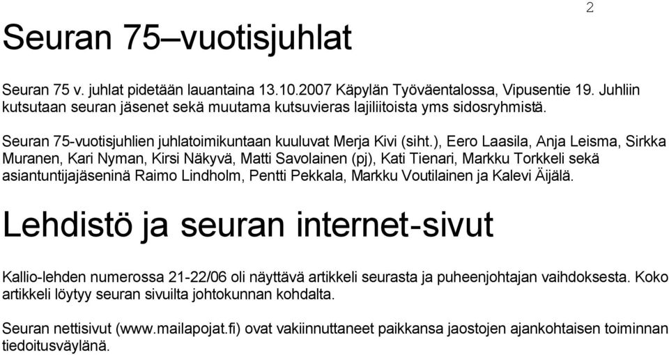 ), Eero Laasila, Anja Leisma, Sirkka Muranen, Kari Nyman, Kirsi Näkyvä, Matti Savolainen (pj), Kati Tienari, Markku Torkkeli sekä asiantuntijajäseninä Raimo Lindholm, Pentti Pekkala, Markku