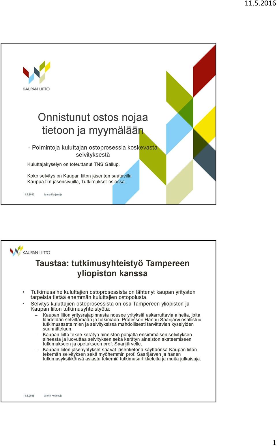 Taustaa: tutkimusyhteistyö Tampereen yliopiston kanssa Tutkimusaihe kuluttajien ostoprosessista on lähtenyt kaupan yritysten tarpeista tietää enemmän kuluttajien ostopolusta.