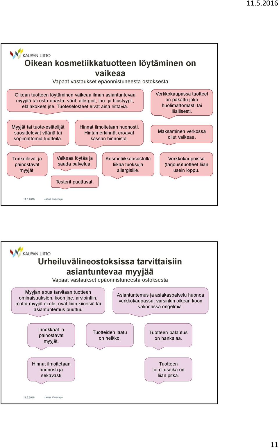 Myyjät tai tuote-esittelijät suosittelevat vääriä tai sopimattomia tuotteita. Hinnat ilmoitetaan huonosti. Hintamerkinnät eroavat kassan hinnoista. Maksaminen verkossa ollut vaikeaa.