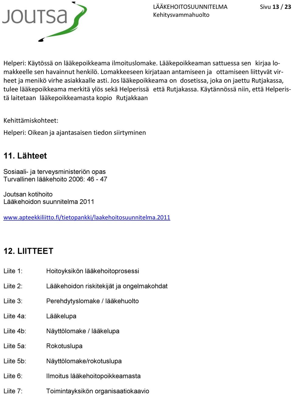 Jos lääkepoikkeama on dosetissa, joka on jaettu Rutjakassa, tulee lääkepoikkeama merkitä ylös sekä Helperissä että Rutjakassa.